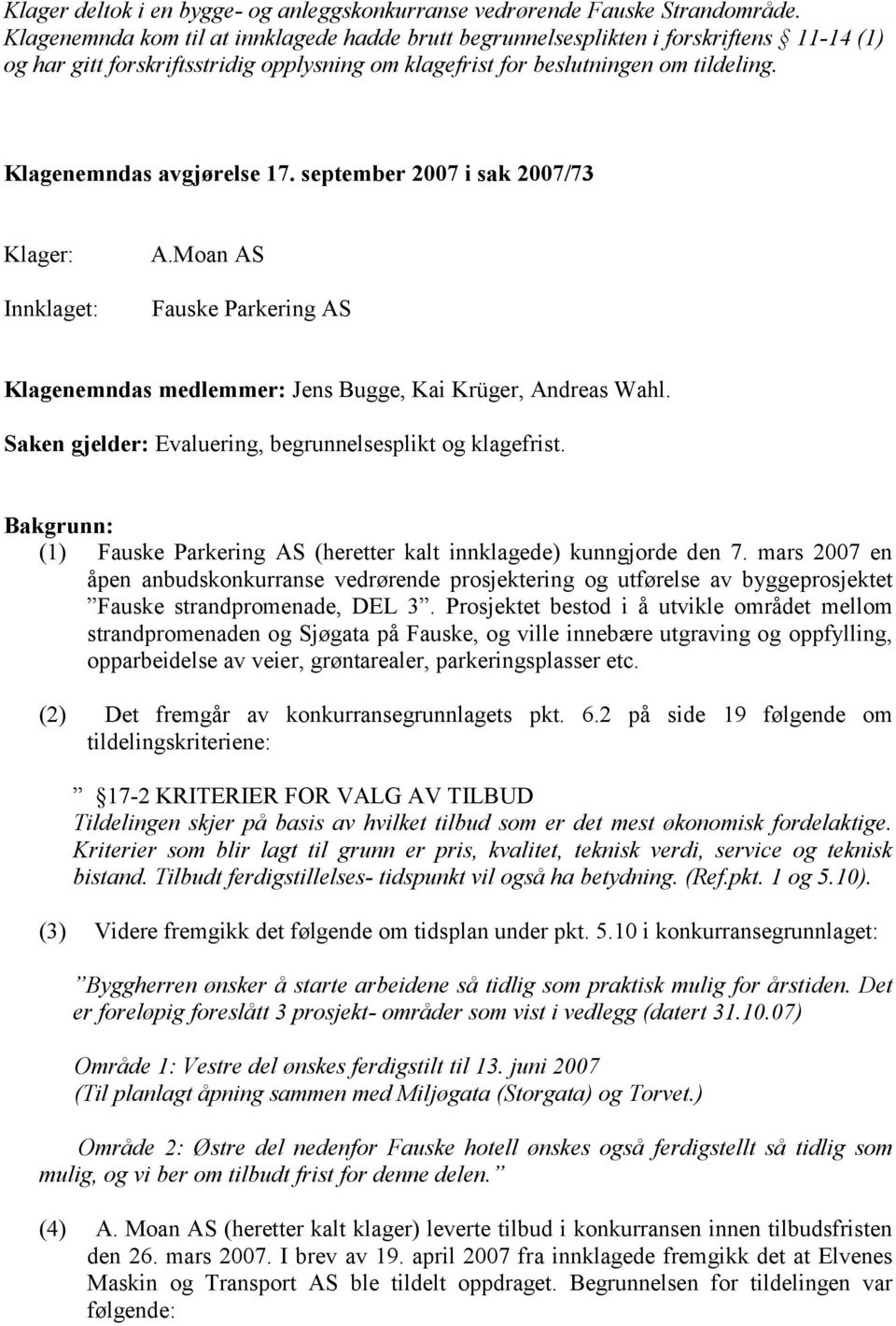 Klagenemndas avgjørelse 17. september 2007 i sak 2007/73 Klager: Innklaget: A.Moan AS Fauske Parkering AS Klagenemndas medlemmer: Jens Bugge, Kai Krüger, Andreas Wahl.