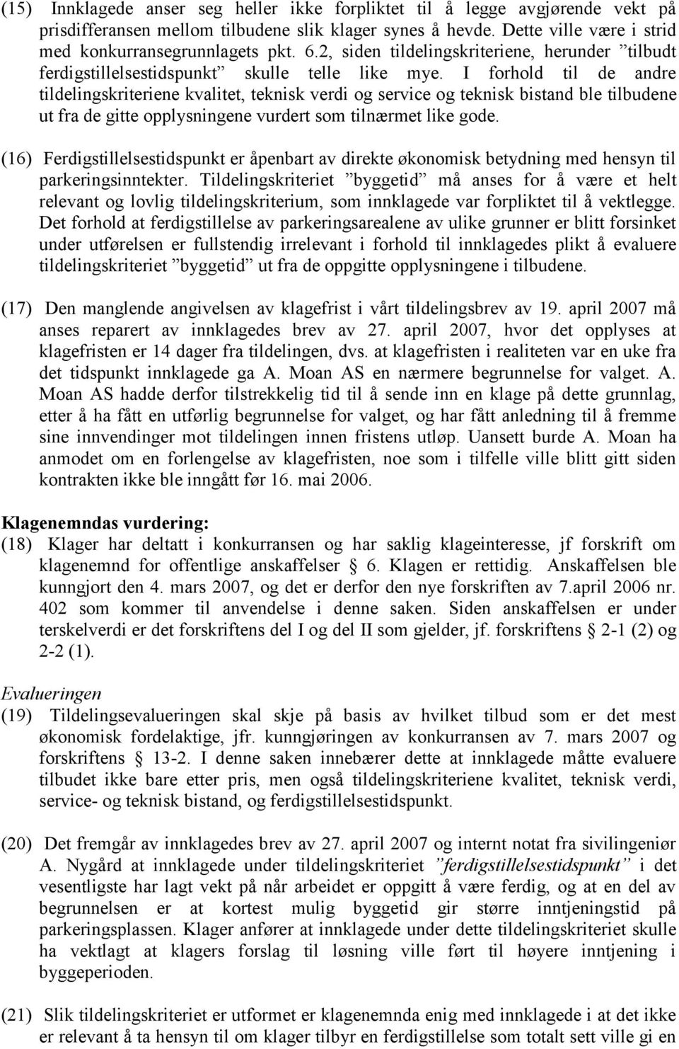 I forhold til de andre tildelingskriteriene kvalitet, teknisk verdi og service og teknisk bistand ble tilbudene ut fra de gitte opplysningene vurdert som tilnærmet like gode.