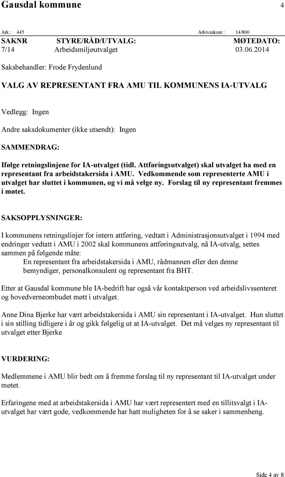 (tidl. Attføringsutvalget) skal utvalget ha med en representant fra arbeidstakersida i AMU. Vedkommende som representerte AMU i utvalget har sluttet i kommunen, og vi må velge ny.