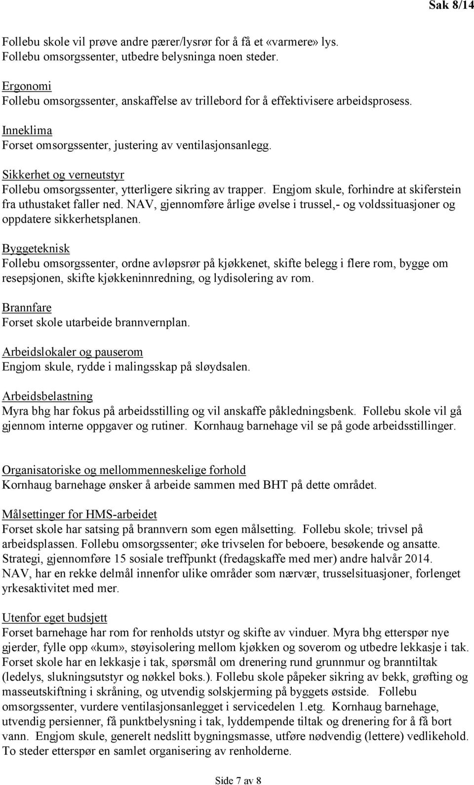 Sikkerhet og verneutstyr Follebu omsorgssenter, ytterligere sikring av trapper. Engjom skule, forhindre at skiferstein fra uthustaket faller ned.