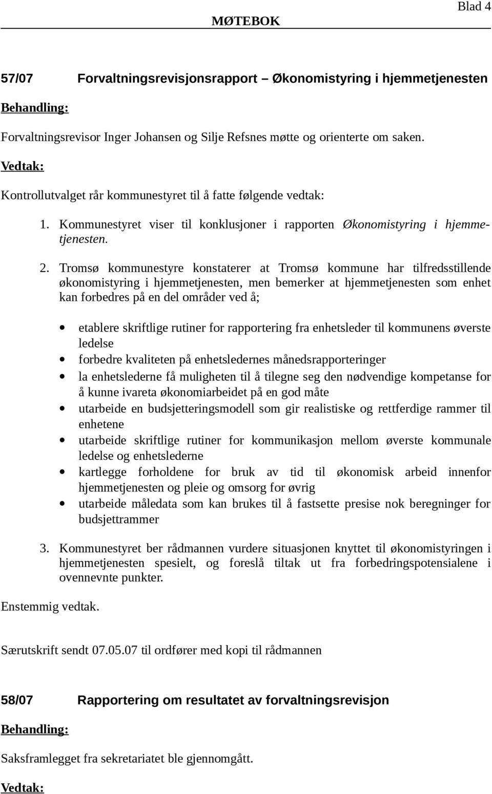 Tromsø kommunestyre konstaterer at Tromsø kommune har tilfredsstillende økonomistyring i hjemmetjenesten, men bemerker at hjemmetjenesten som enhet kan forbedres på en del områder ved å; etablere