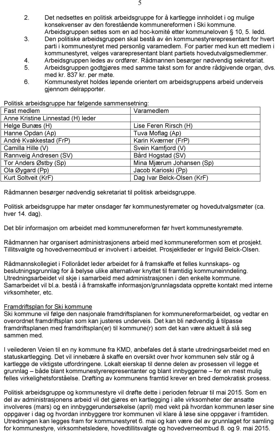 Den politiske arbeidsgruppen skal bestå av én kommunestyrerepresentant for hvert parti i kommunestyret med personlig varamedlem.