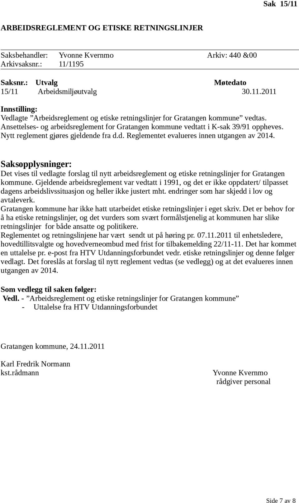 Det vises til vedlagte forslag til nytt arbeidsreglement og etiske retningslinjer for Gratangen kommune.