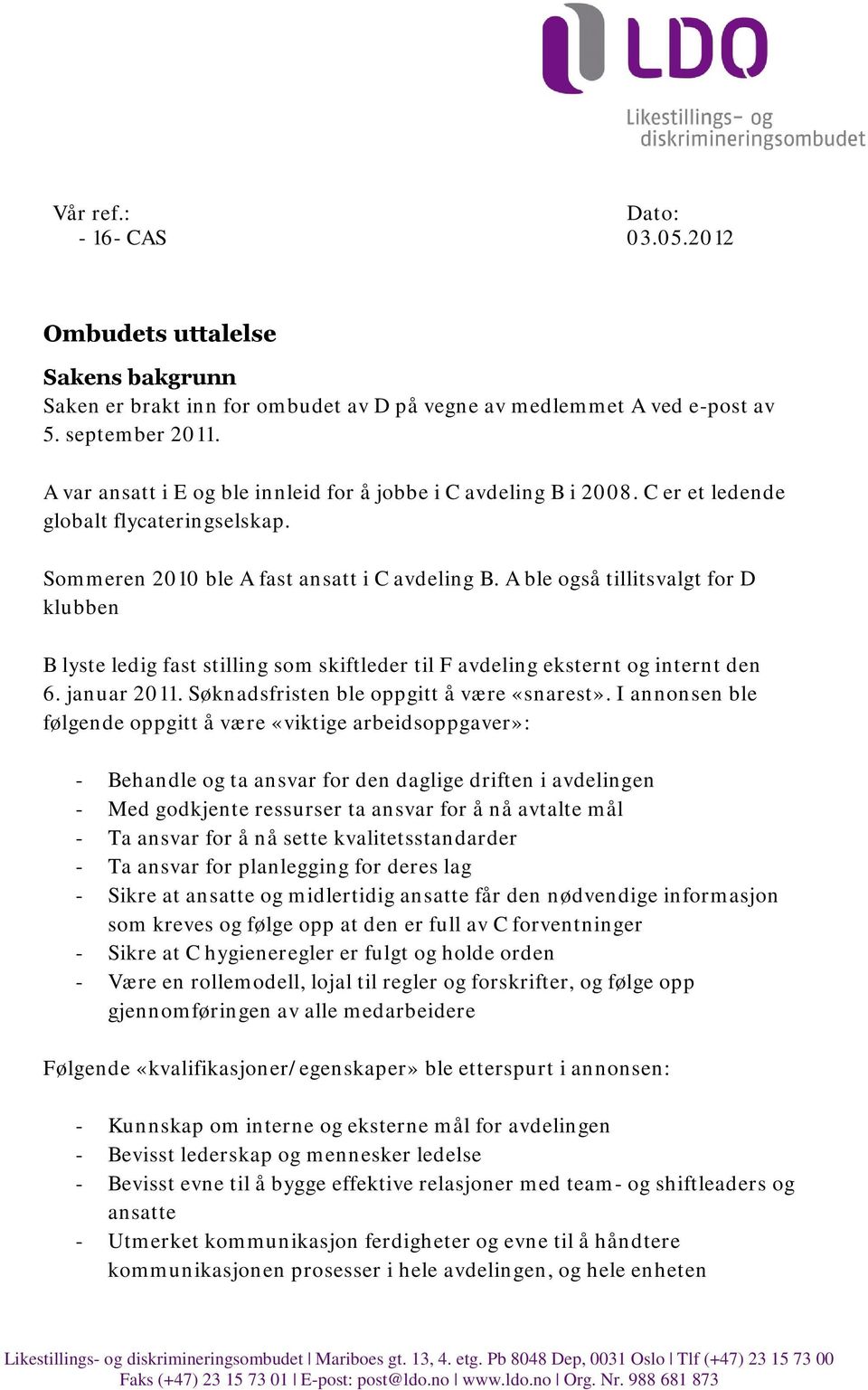 A ble også tillitsvalgt for D klubben B lyste ledig fast stilling som skiftleder til F avdeling eksternt og internt den 6. januar 2011. Søknadsfristen ble oppgitt å være «snarest».