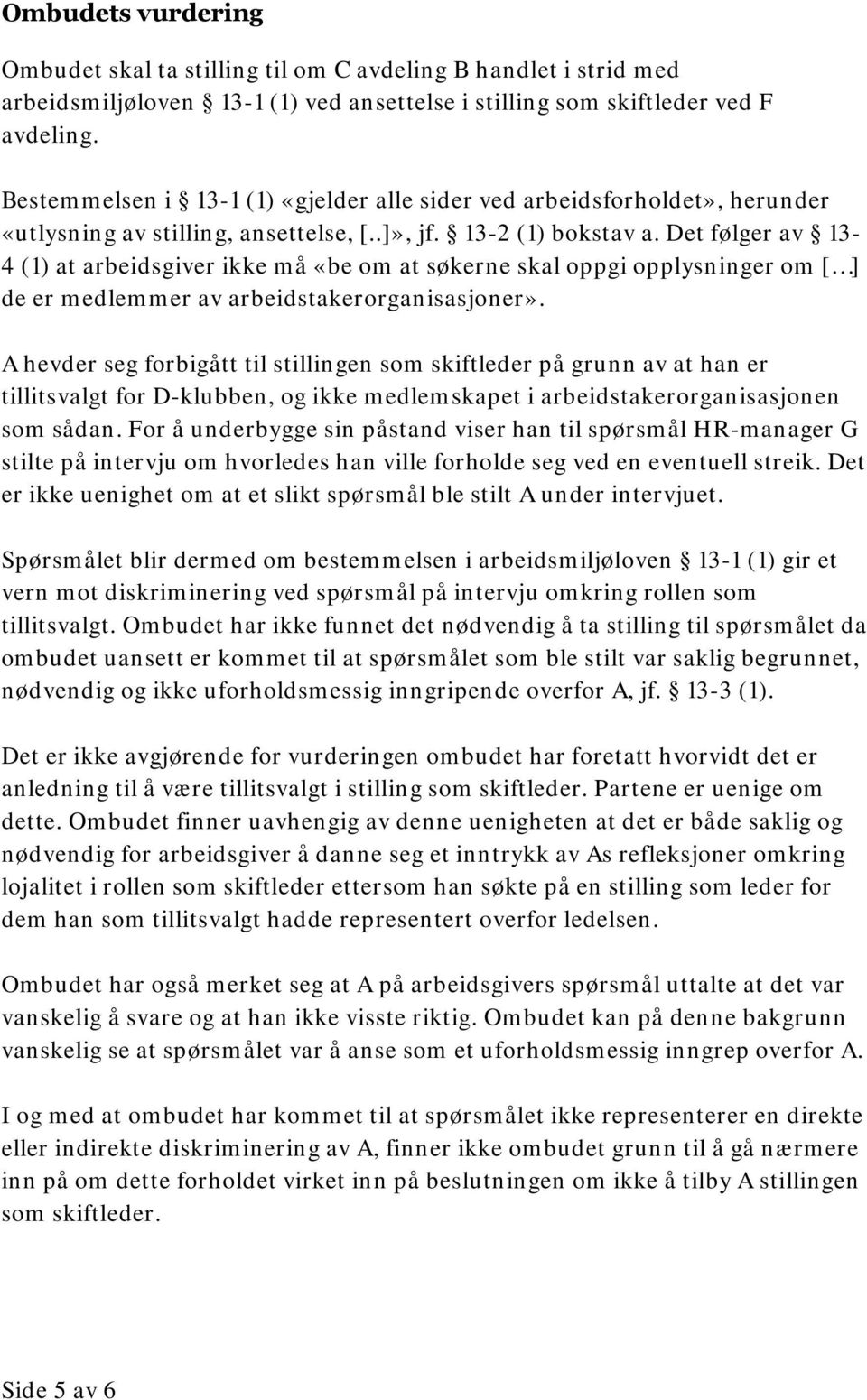 Det følger av 13-4 (1) at arbeidsgiver ikke må «be om at søkerne skal oppgi opplysninger om [ ] de er medlemmer av arbeidstakerorganisasjoner».