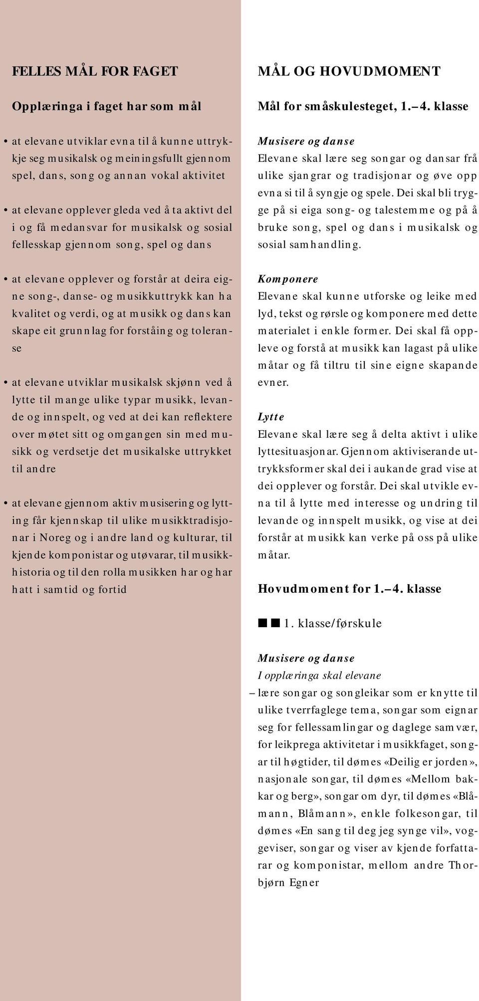 for musikalsk og sosial fellesskap gjennom song, spel og dans Elevane skal lære seg songar og dansar frå ulike sjangrar og tradisjonar og øve opp evna si til å syngje og spele.