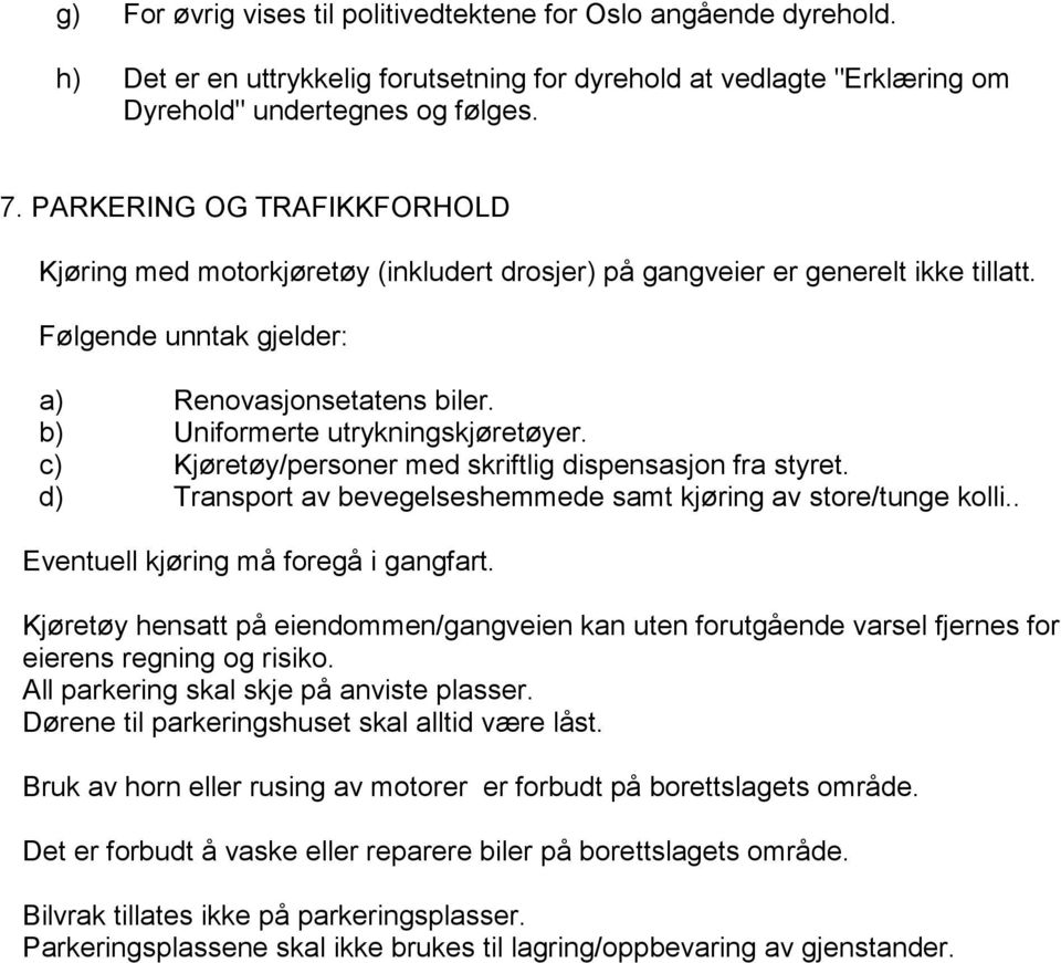 b) Uniformerte utrykningskjøretøyer. c) Kjøretøy/personer med skriftlig dispensasjon fra styret. d) Transport av bevegelseshemmede samt kjøring av store/tunge kolli.