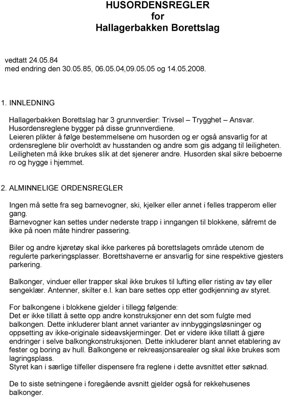 Leieren plikter å følge bestemmelsene om husorden og er også ansvarlig for at ordensreglene blir overholdt av husstanden og andre som gis adgang til leiligheten.