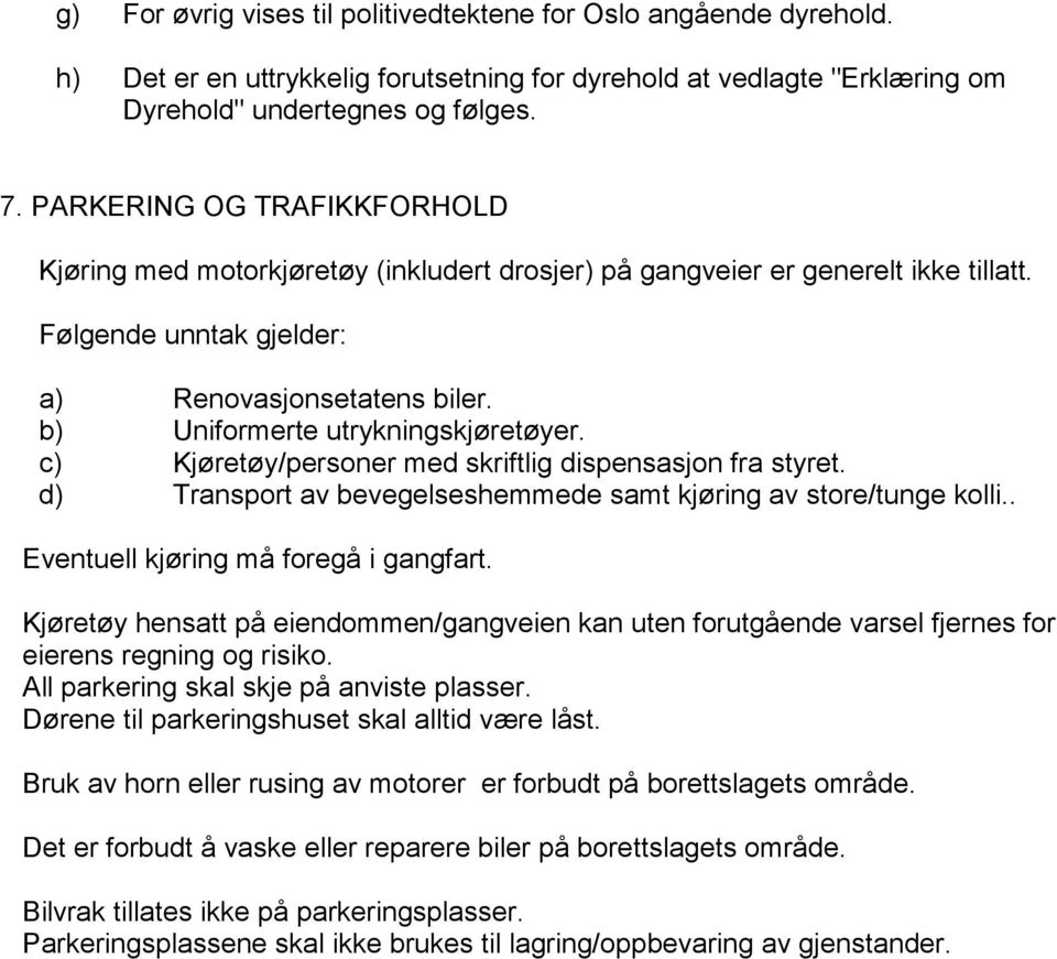 b) Uniformerte utrykningskjøretøyer. c) Kjøretøy/personer med skriftlig dispensasjon fra styret. d) Transport av bevegelseshemmede samt kjøring av store/tunge kolli.