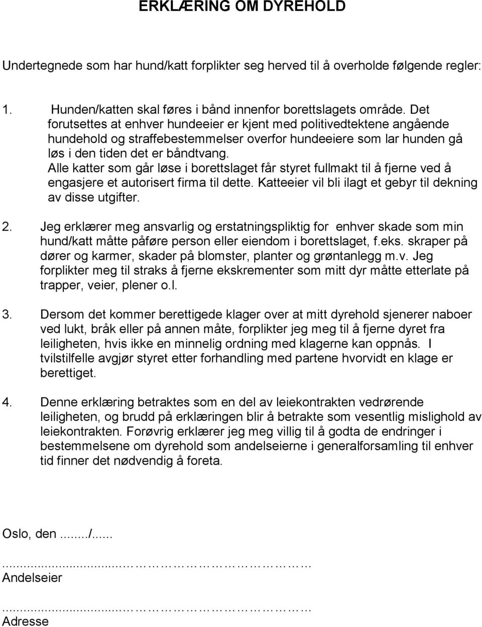 Alle katter som går løse i borettslaget får styret fullmakt til å fjerne ved å engasjere et autorisert firma til dette. Katteeier vil bli ilagt et gebyr til dekning av disse utgifter. 2.