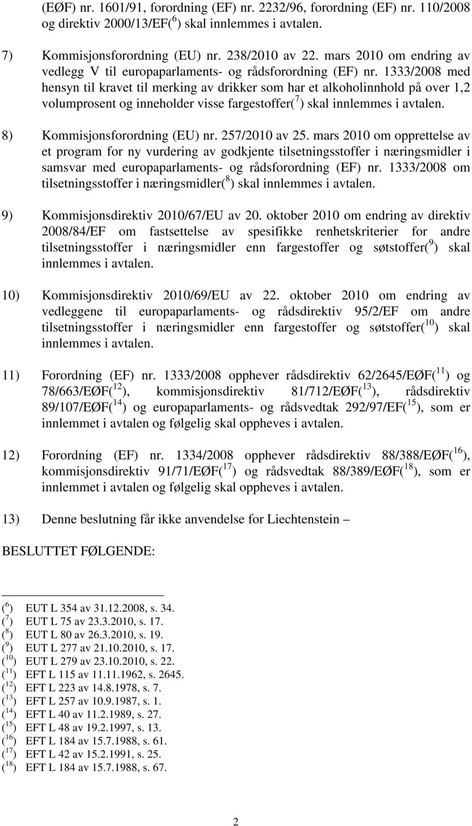 1333/2008 med hensyn til kravet til merking av drikker som har et alkoholinnhold på over 1,2 volumprosent og inneholder visse fargestoffer( 7 ) skal innlemmes i avtalen.