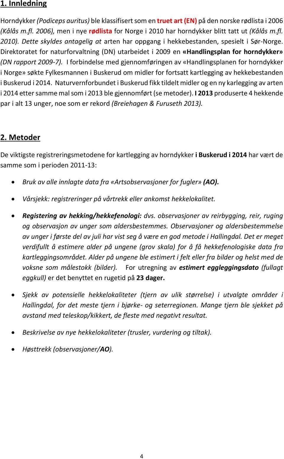 Direktoratet for naturforvaltning (DN) utarbeidet i 2009 en «Handlingsplan for horndykker» (DN rapport 2009 7).