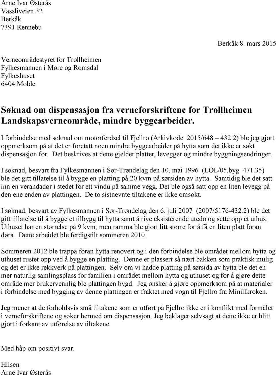 byggearbeider. I forbindelse med søknad om motorferdsel til Fjellro (Arkivkode 2015/648 432.