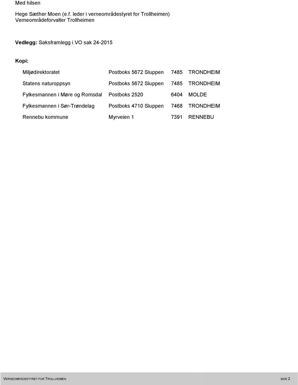 Kopi: Miljødirektoratet Postboks 5672 Sluppen 7485 TRONDHEIM Statens naturoppsyn Postboks 5672 Sluppen 7485 TRONDHEIM