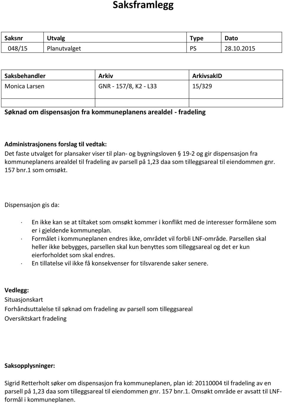 for plansaker viser til plan- og bygningsloven 19-2 og gir dispensasjon fra kommuneplanens arealdel til fradeling av parsell på 1,23 daa som tilleggsareal til eiendommen gnr. 157 bnr.1 som omsøkt.