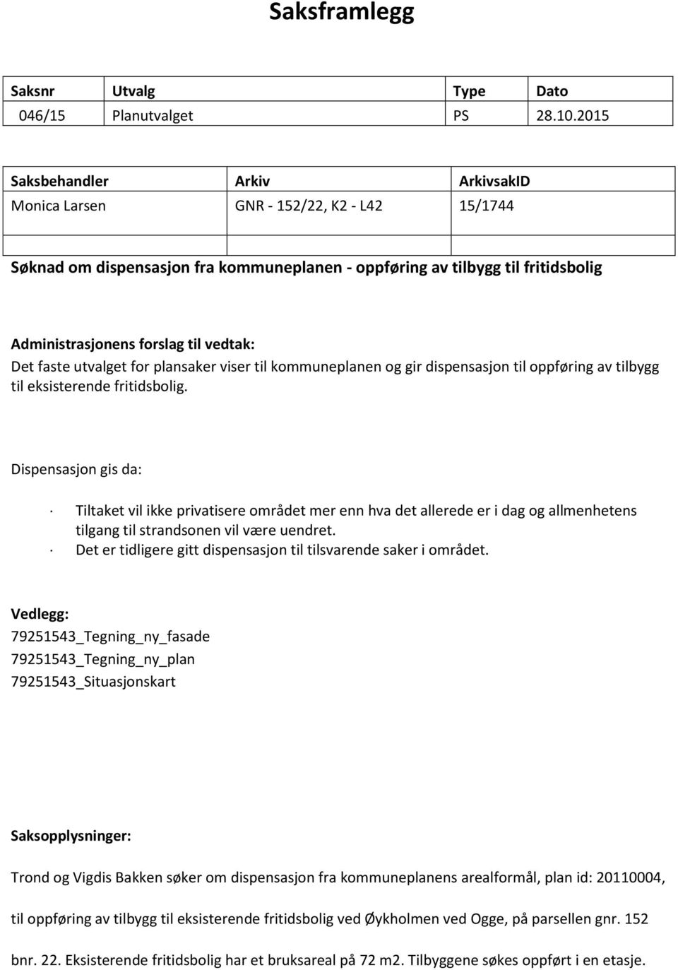 Det faste utvalget for plansaker viser til kommuneplanen og gir dispensasjon til oppføring av tilbygg til eksisterende fritidsbolig.