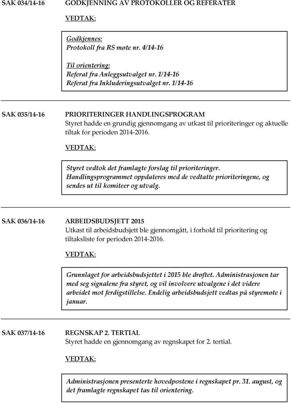 Styret vedtok det framlagte forslag til prioriteringer. Handlingsprogrammet oppdateres med de vedtatte prioriteringene, og sendes ut til komiteer og utvalg.