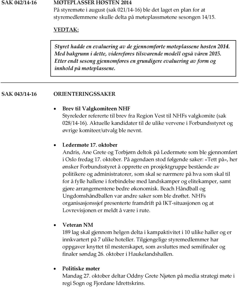 Etter endt sesong gjennomføres en grundigere evaluering av form og innhold på møteplassene.