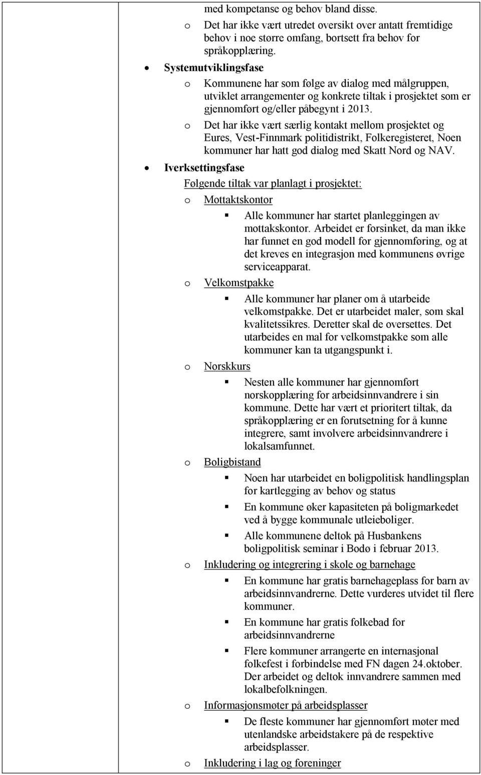 Det har ikke vært særlig kntakt mellm prsjektet g Eures, Vest-Finnmark plitidistrikt, Flkeregisteret, Nen kmmuner har hatt gd dialg med Skatt Nrd g NAV.