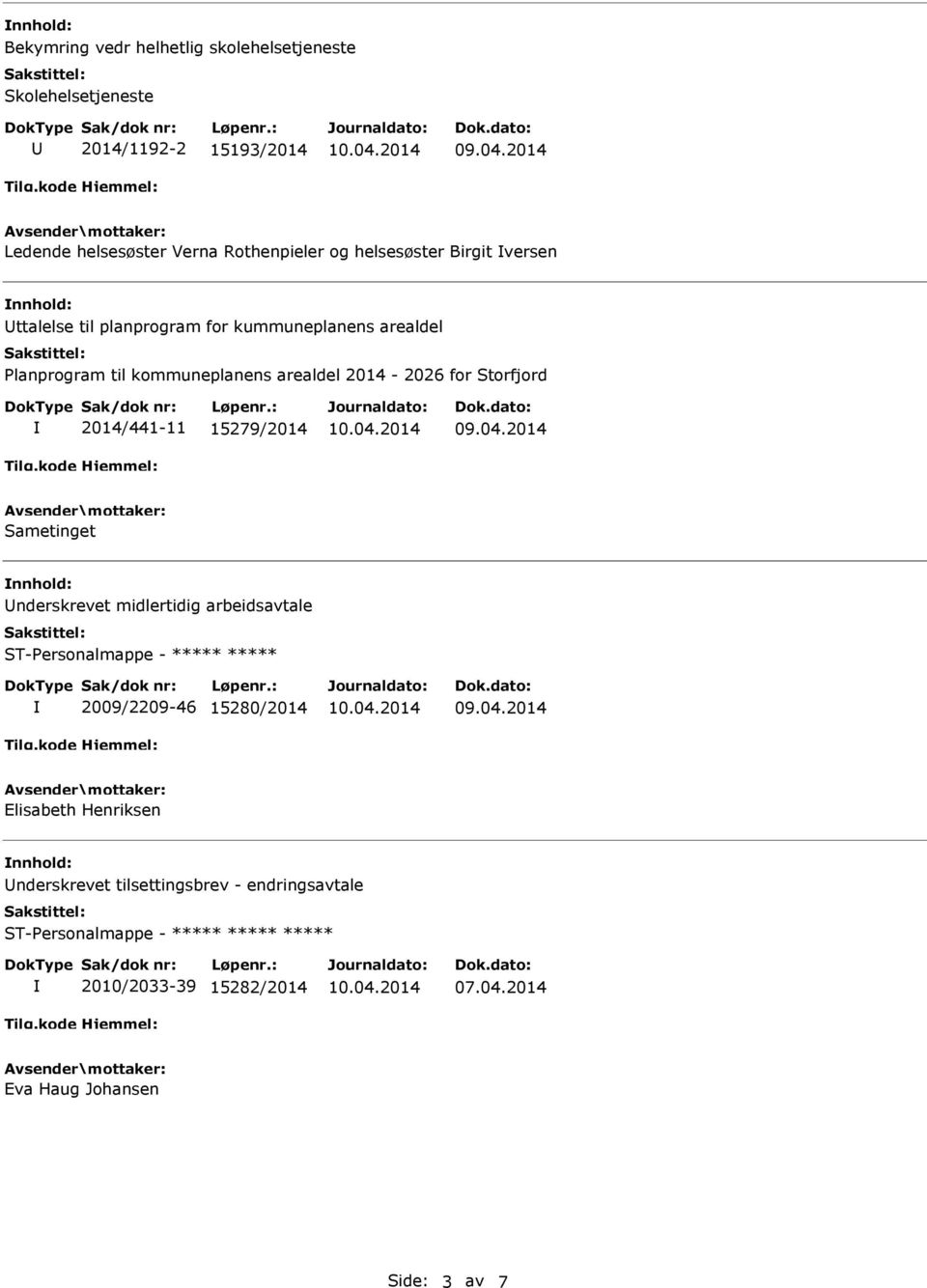 2014/441-11 15279/2014 Sametinget nderskrevet midlertidig arbeidsavtale ST-Personalmappe - ***** ***** 2009/2209-46 15280/2014 Elisabeth