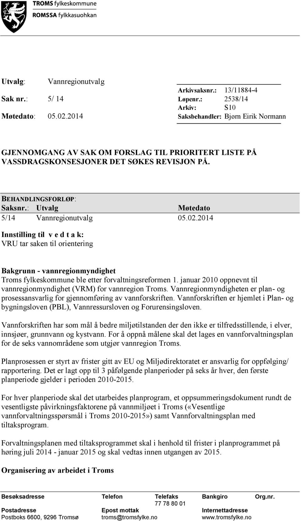 : Utvalg Møtedato 5/14 Vannregionutvalg 05.02.2014 Innstilling til v e d t a k: VRU tar saken til orientering Bakgrunn - vannregionmyndighet Troms fylkeskommune ble etter forvaltningsreformen 1.