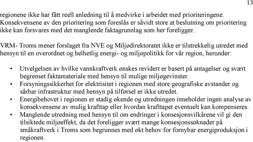 VRM- Troms mener forslaget fra NVE og Miljødirektoratet ikke er tilstrekkelig utredet med hensyn til en overordnet og helhetlig energi- og miljøpolitikk for vår region, herunder: Utvelgelsen av