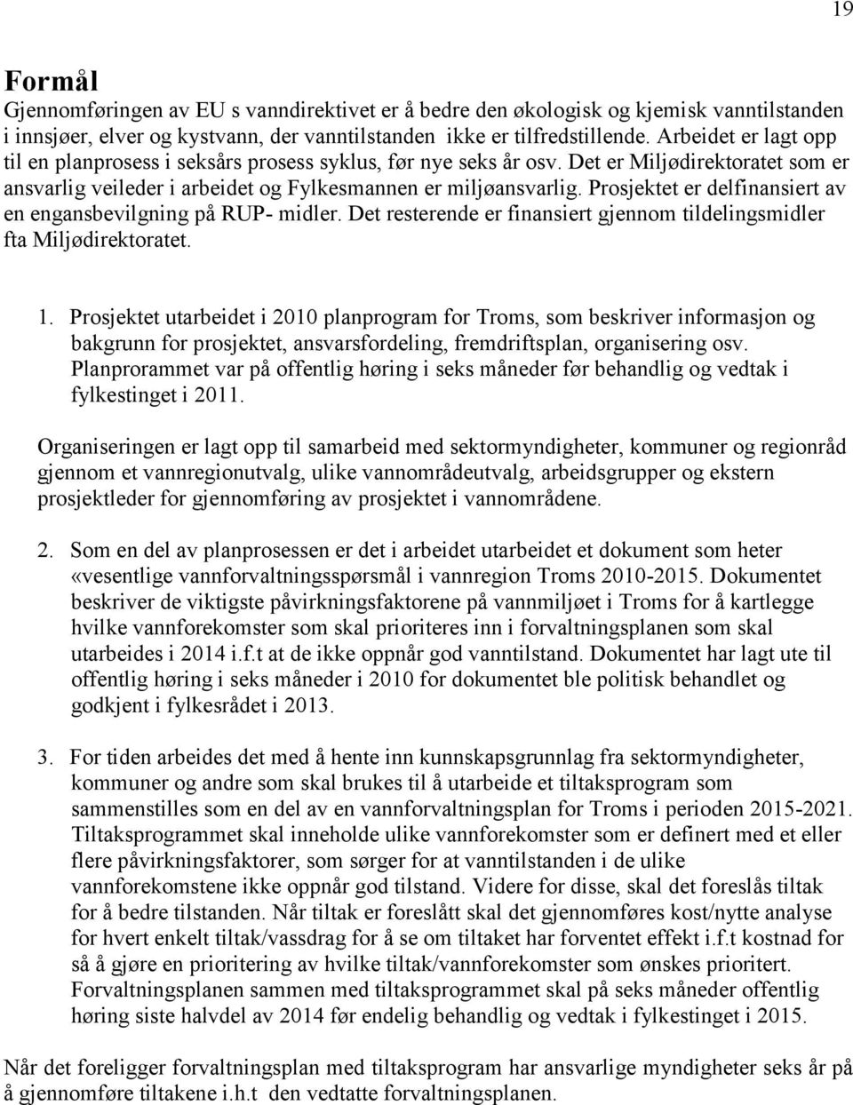 Prosjektet er delfinansiert av en engansbevilgning på RUP- midler. Det resterende er finansiert gjennom tildelingsmidler fta Miljødirektoratet. 1.