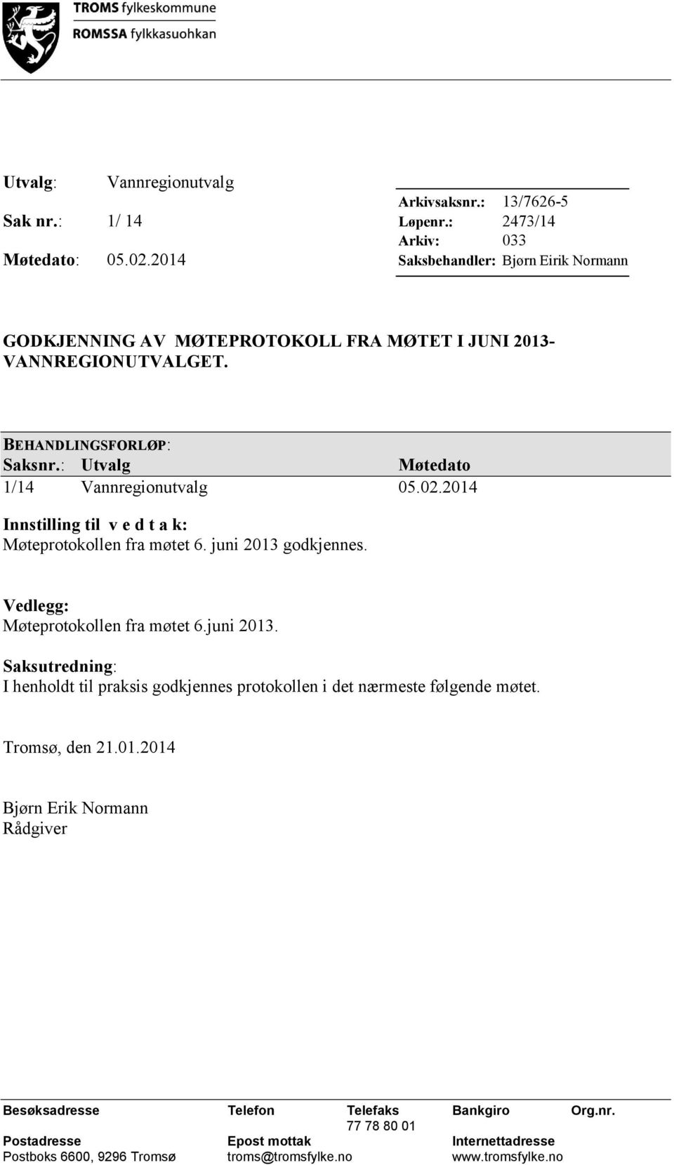 2014 Innstilling til v e d t a k: Møteprotokollen fra møtet 6. juni 2013 godkjennes. Vedlegg: Møteprotokollen fra møtet 6.juni 2013. Saksutredning: I henholdt til praksis godkjennes protokollen i det nærmeste følgende møtet.