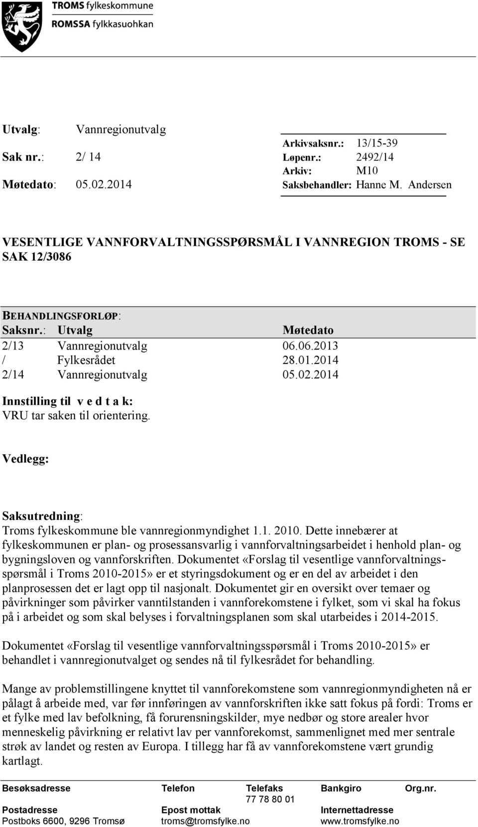 02.2014 Innstilling til v e d t a k: VRU tar saken til orientering. Vedlegg: Saksutredning: Troms fylkeskommune ble vannregionmyndighet 1.1. 2010.