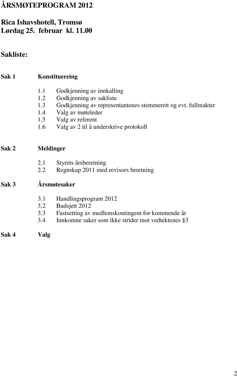 6 Valg av 2 til å underskrive protokoll Sak 2 Meldinger 2.1 Styrets årsberetning 2.2 Regnskap 2011 med revisors beretning Sak 3 Årsmøtesaker 3.