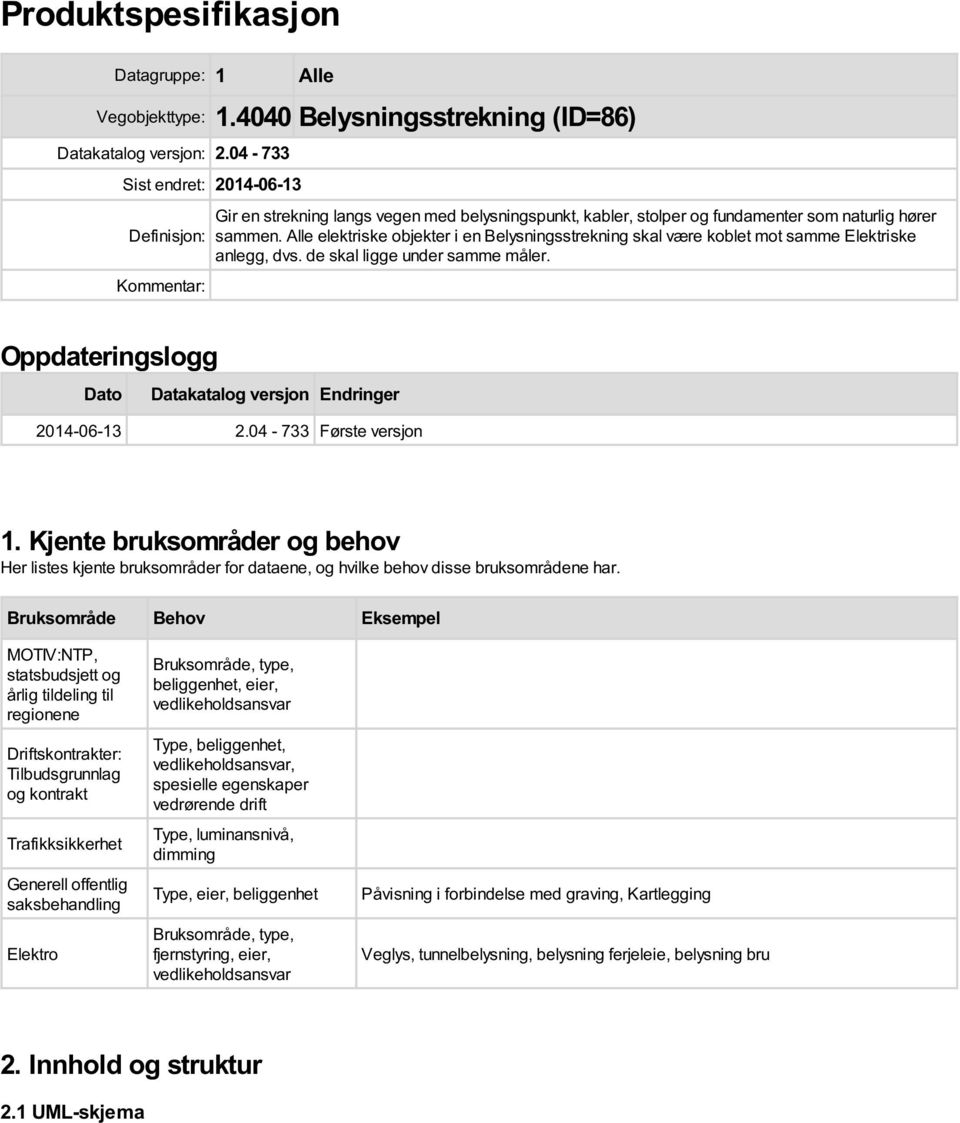 Alle elektriske objekter i en Belysningsstrekning skal være koblet mot samme Elektriske anlegg, dvs. de skal ligge under samme måler. Oppdateringslogg Dato Datakatalog versjon Endringer 2014-06-13 2.