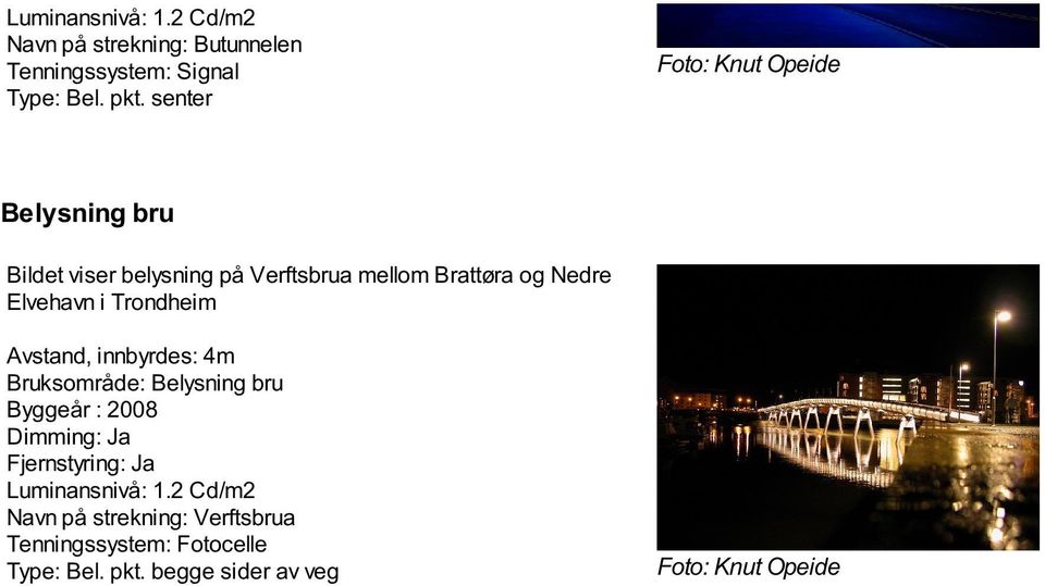 i Trondheim Avstand, innbyrdes: 4m Bruksområde: Belysning bru Byggeår : 2008 Dimming: Ja Fjernstyring: Ja