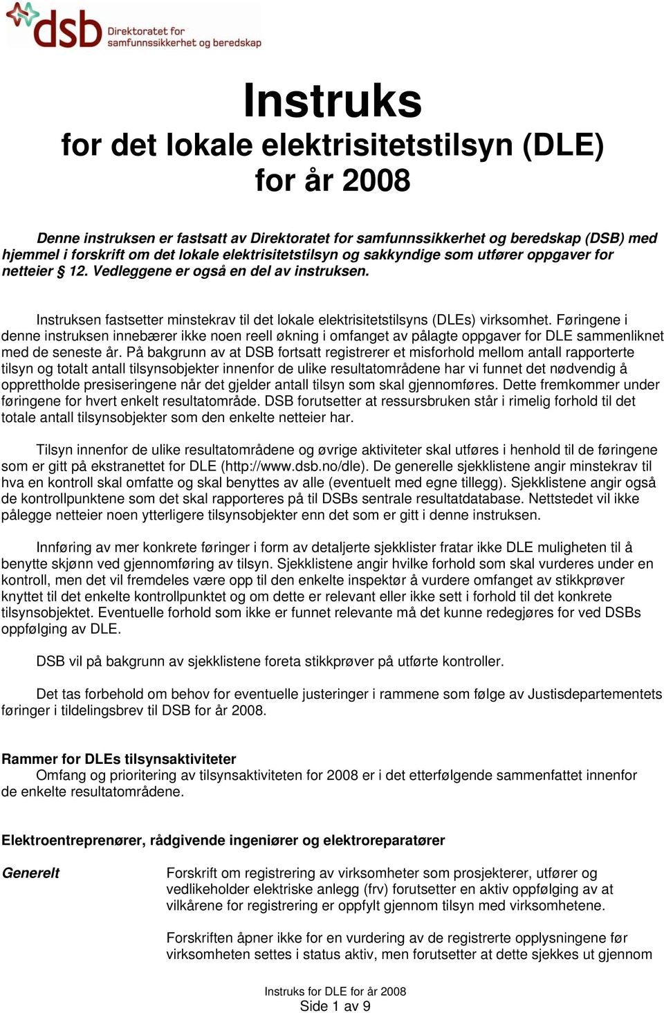 Føringene i denne instruksen innebærer ikke noen reell økning i omfanget av pålagte oppgaver for DLE sammenliknet med de seneste år.