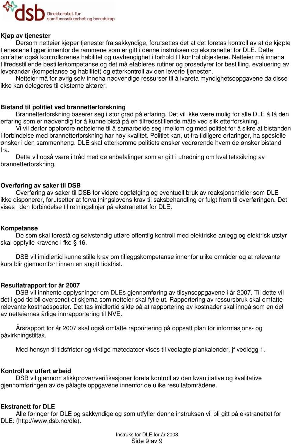 Netteier må inneha tilfredsstillende bestillerkompetanse og det må etableres rutiner og prosedyrer for bestilling, evaluering av leverandør (kompetanse og habilitet) og etterkontroll av den leverte