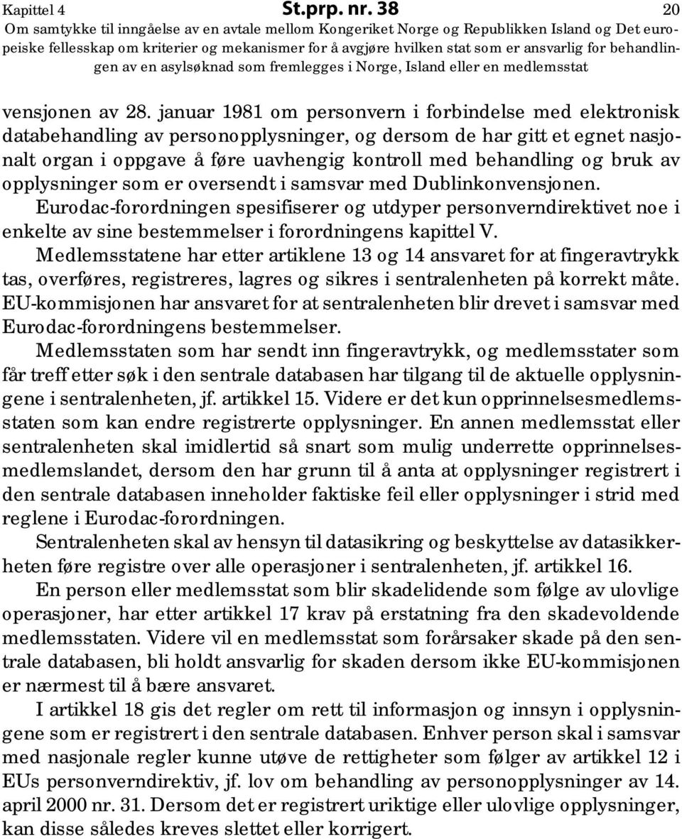 av opplysninger som er oversendt i samsvar med Dublinkonvensjonen. Eurodac-forordningen spesifiserer og utdyper personverndirektivet noe i enkelte av sine bestemmelser i forordningens kapittel V.