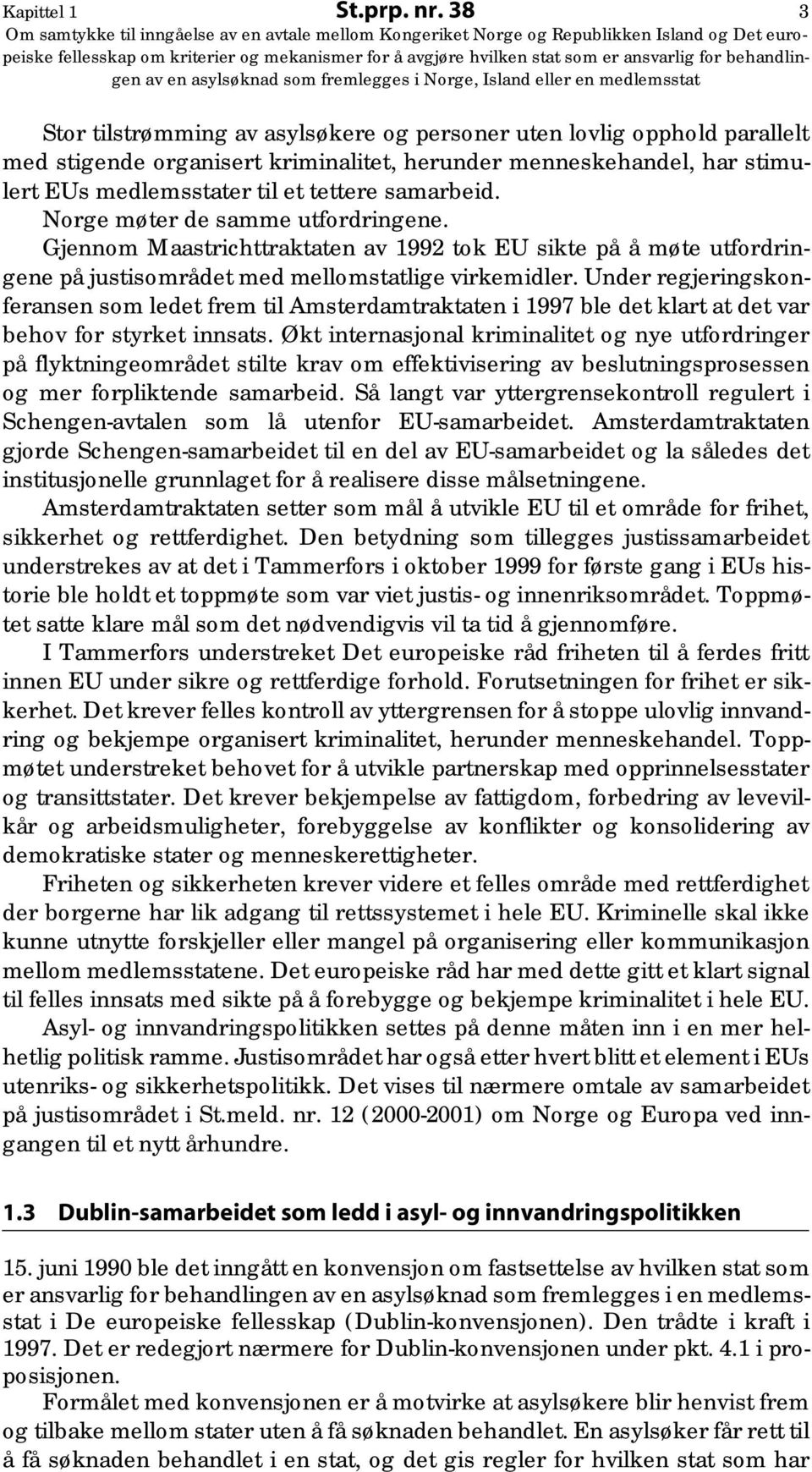 Norge møter de samme utfordringene. Gjennom Maastrichttraktaten av 1992 tok EU sikte på å møte utfordringene på justisområdet med mellomstatlige virkemidler.