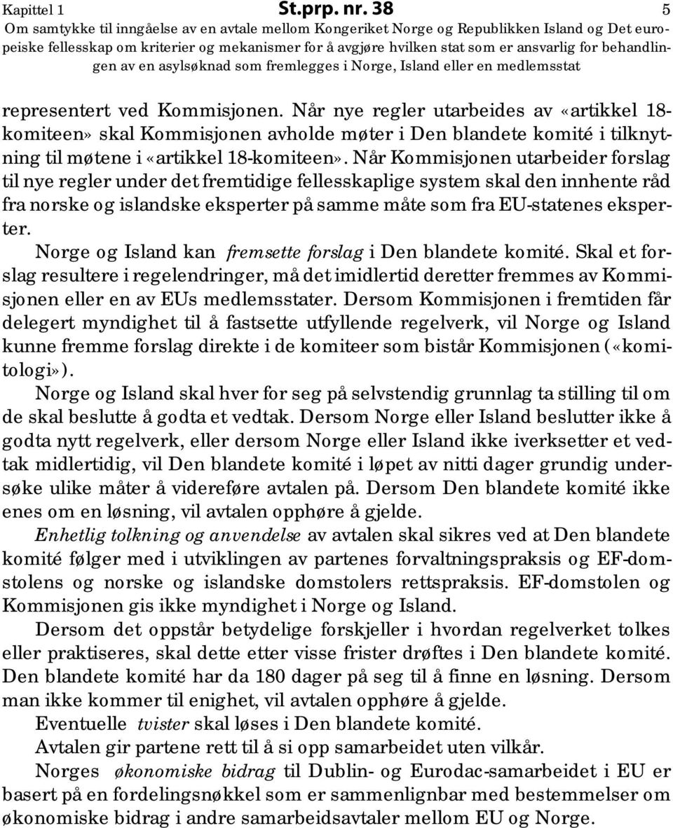 Når Kommisjonen utarbeider forslag til nye regler under det fremtidige fellesskaplige system skal den innhente råd fra norske og islandske eksperter på samme måte som fra EU-statenes eksperter.