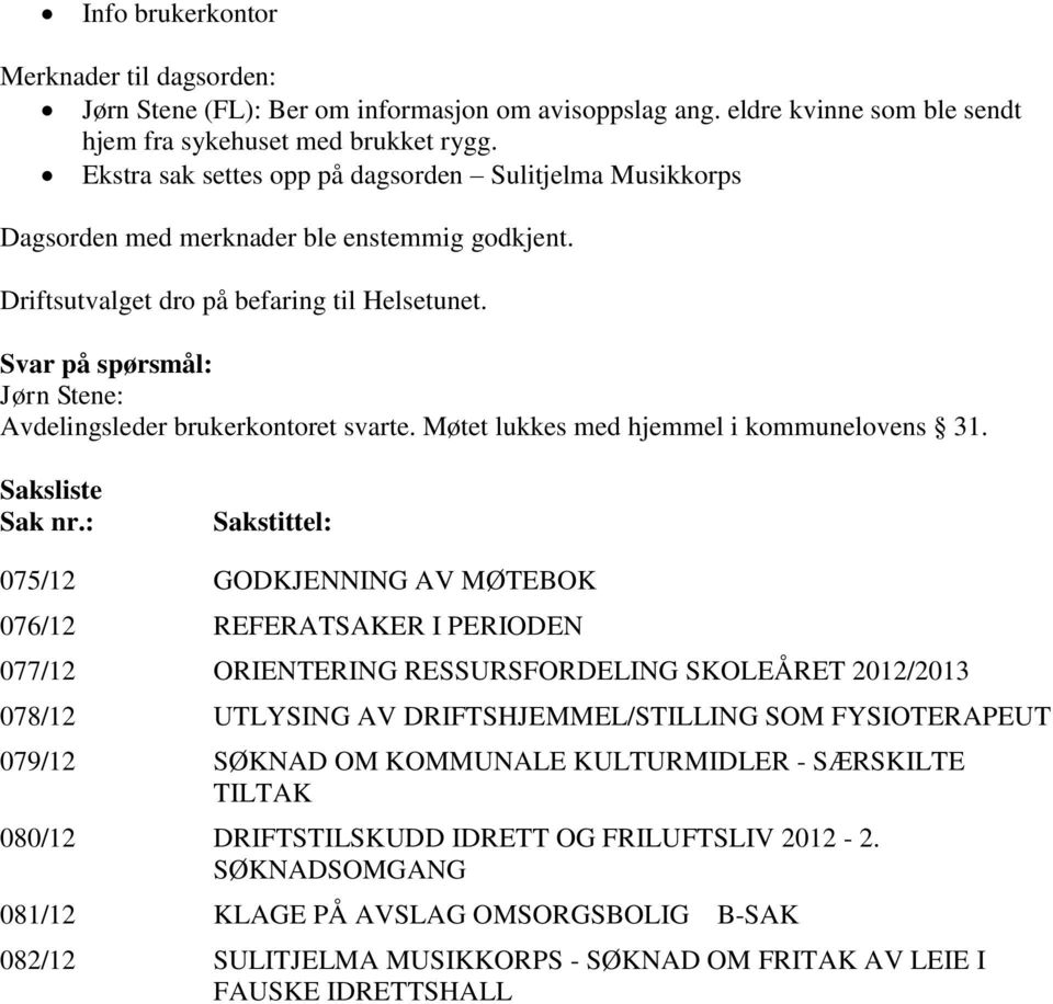 Svar på spørsmål: Jørn Stene: Avdelingsleder brukerkontoret svarte. Møtet lukkes med hjemmel i kommunelovens 31. Saksliste Sak nr.