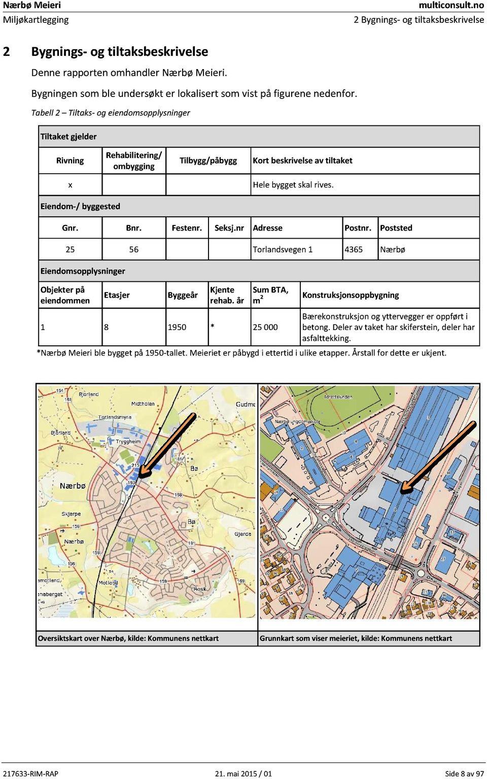 nr Adresse Post Poststed 25 56 Torlandsvegen1 4365 Nærbø Eiendomsopplysninger Objekter på eiendommen Etasjer Byggeår Kjente rehab.