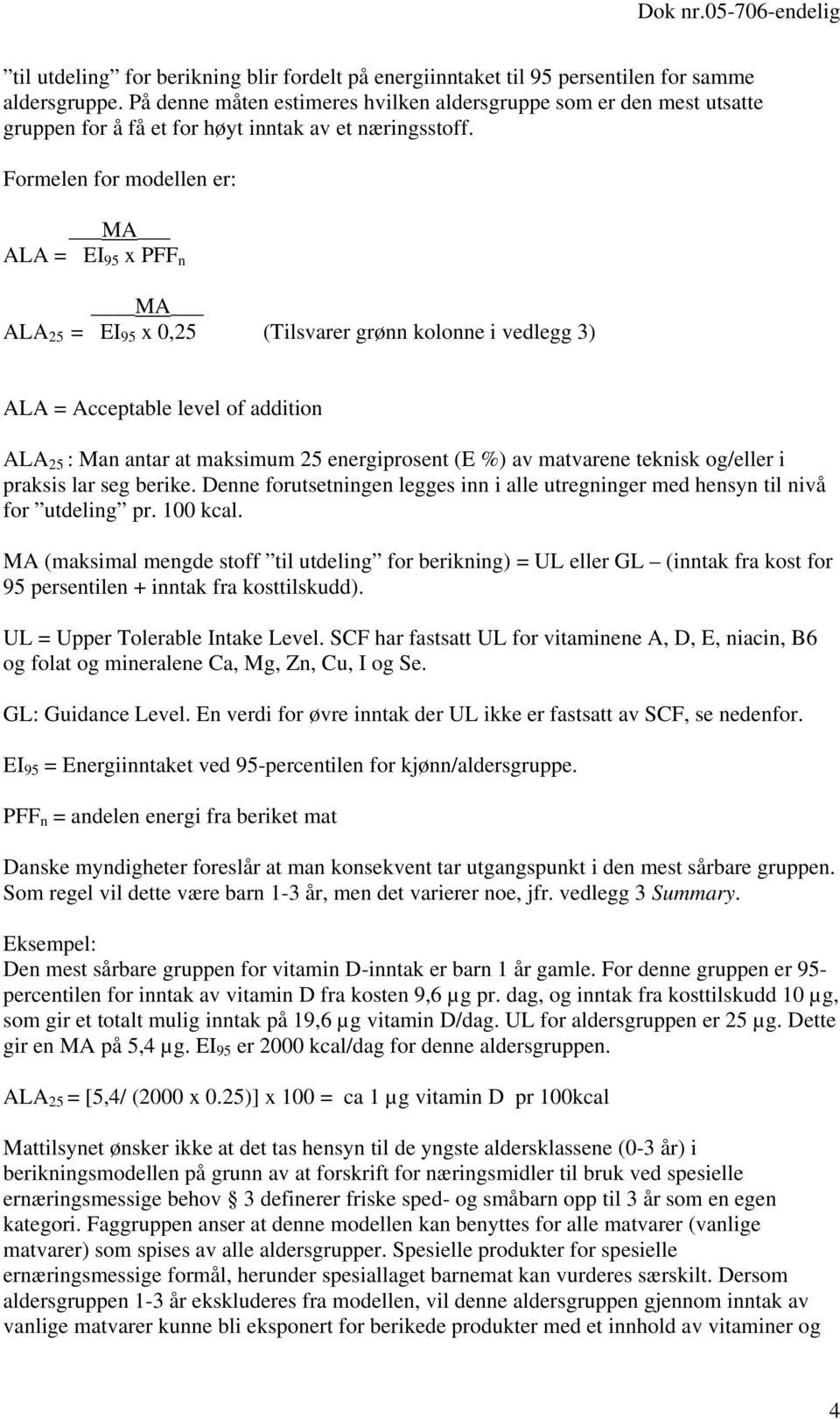 Formelen for modellen er: MA ALA = EI 95 x PFF n MA ALA 25 = EI 95 x 0,25 (Tilsvarer grønn kolonne i vedlegg 3) ALA = Acceptable level of addition ALA 25 : Man antar at maksimum 25 energiprosent (E