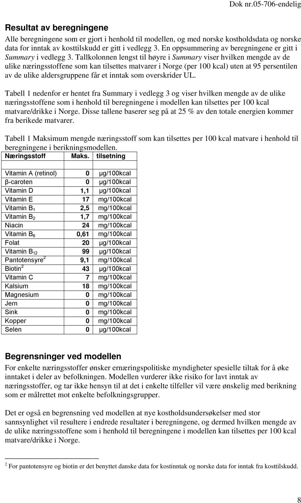 Tallkolonnen lengst til høyre i Summary viser hvilken mengde av de ulike næringsstoffene som kan tilsettes matvarer i Norge (per 100 kcal) uten at 95 persentilen av de ulike aldersgruppene får et