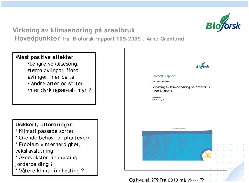 og sorter mer dyrkingsareal- myr?