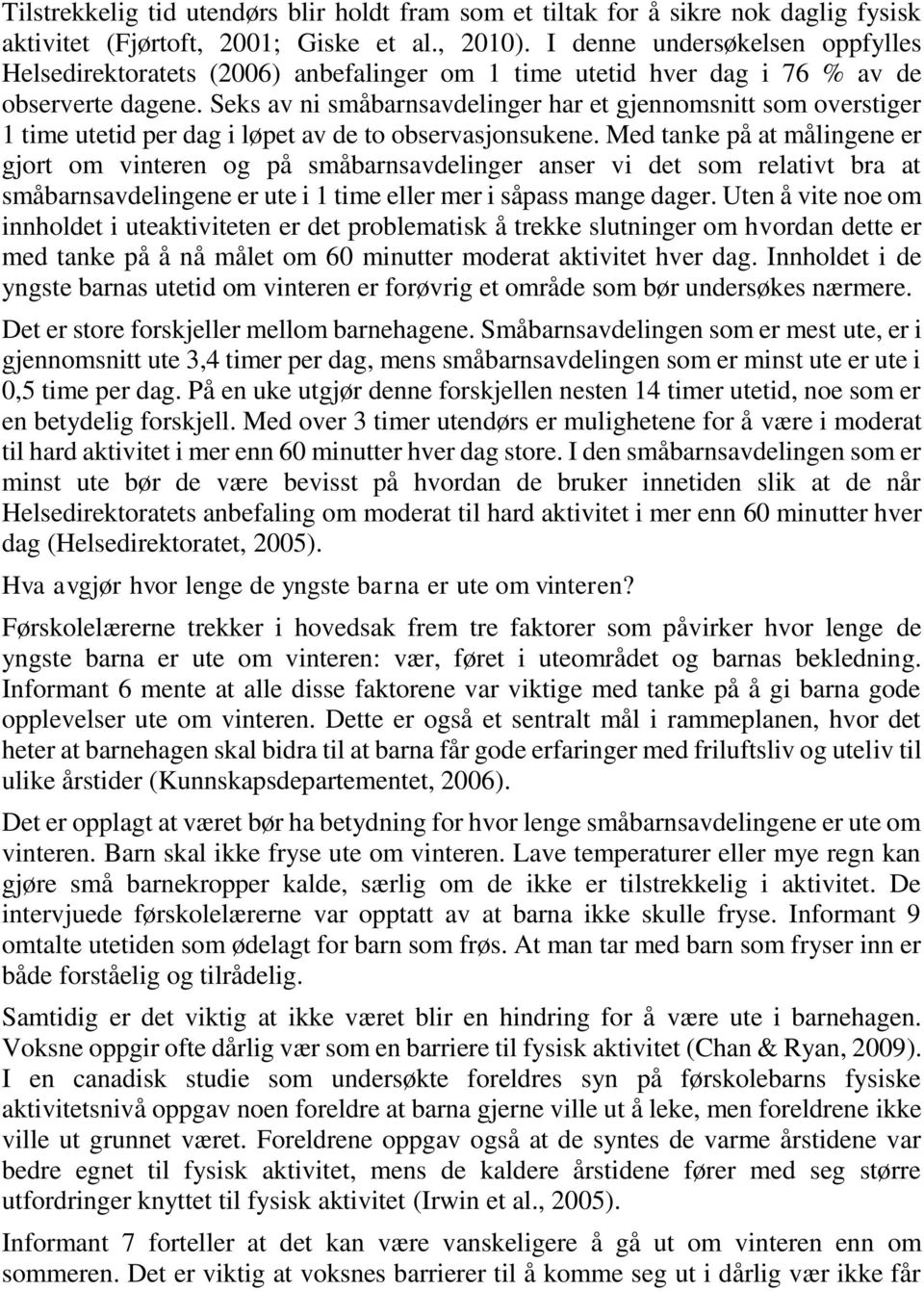 Seks av ni småbarnsavdelinger har et gjennomsnitt som overstiger 1 time utetid per dag i løpet av de to observasjonsukene.