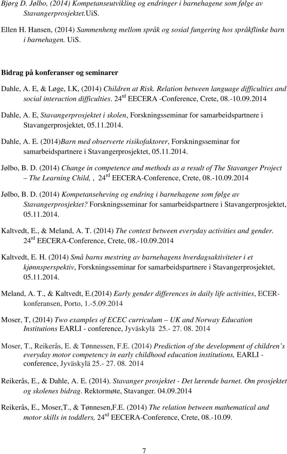 Relation between language difficulties and social interaction difficulties. 24 rd EECERA -Conference, Crete, 08.-10.09.2014 Dahle, A.