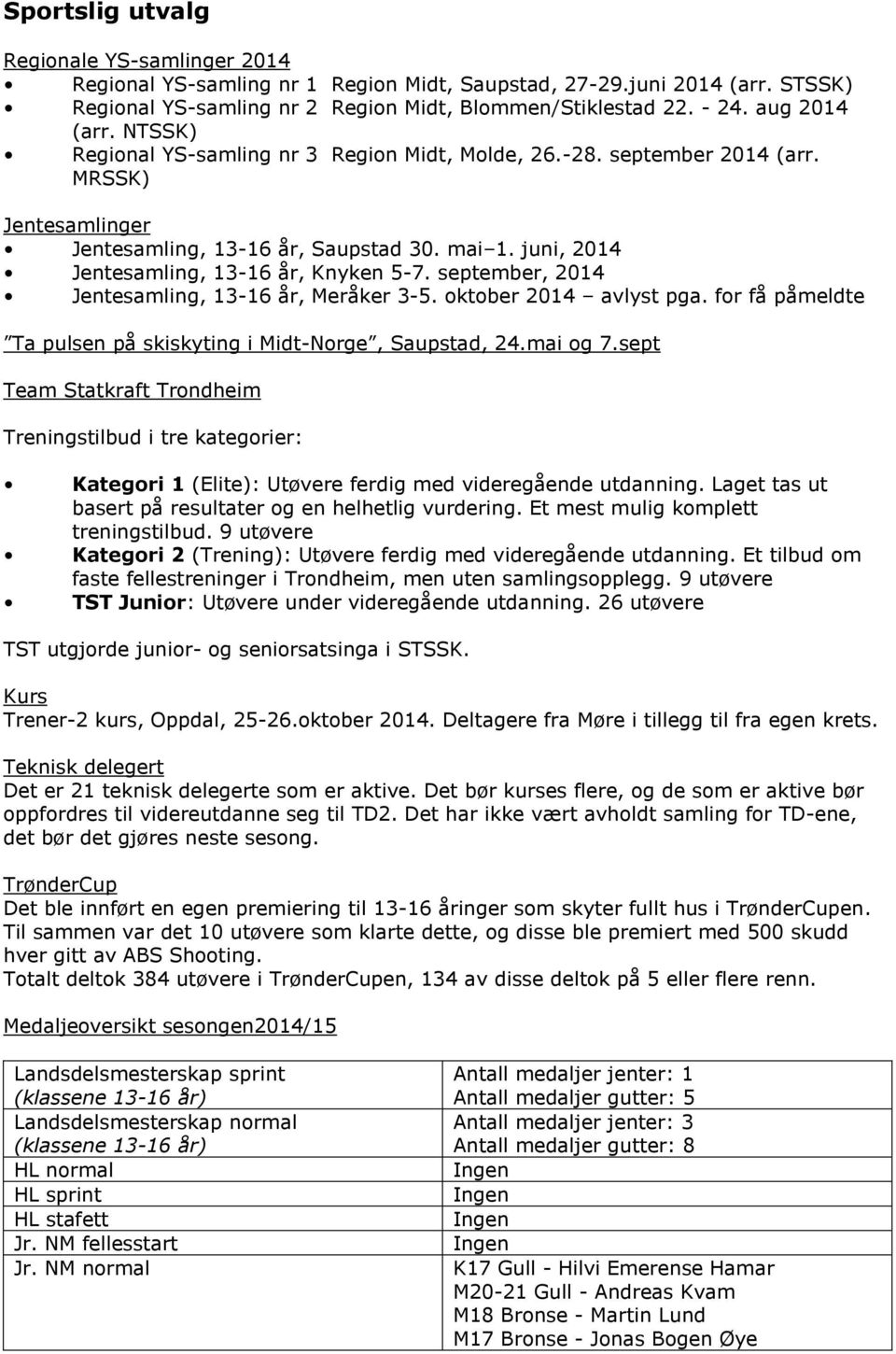 juni, 2014 Jentesamling, 13-16 år, Knyken 5-7. september, 2014 Jentesamling, 13-16 år, Meråker 3-5. oktober 2014 avlyst pga. for få påmeldte Ta pulsen på skiskyting i Midt-Norge, Saupstad, 24.