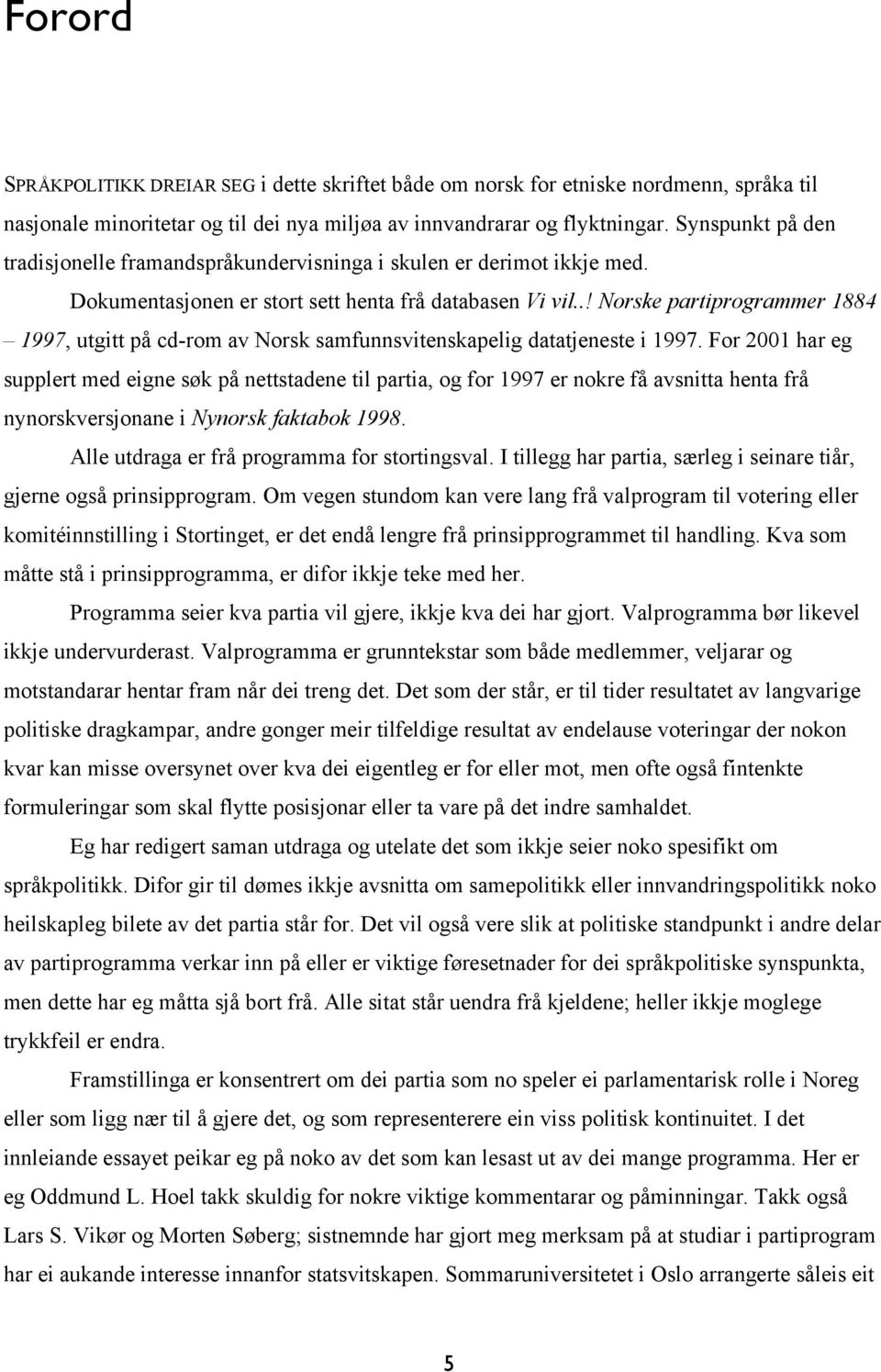 .! Norske partiprogrammer 1884 1997, utgitt på cd-rom av Norsk samfunnsvitenskapelig datatjeneste i 1997.