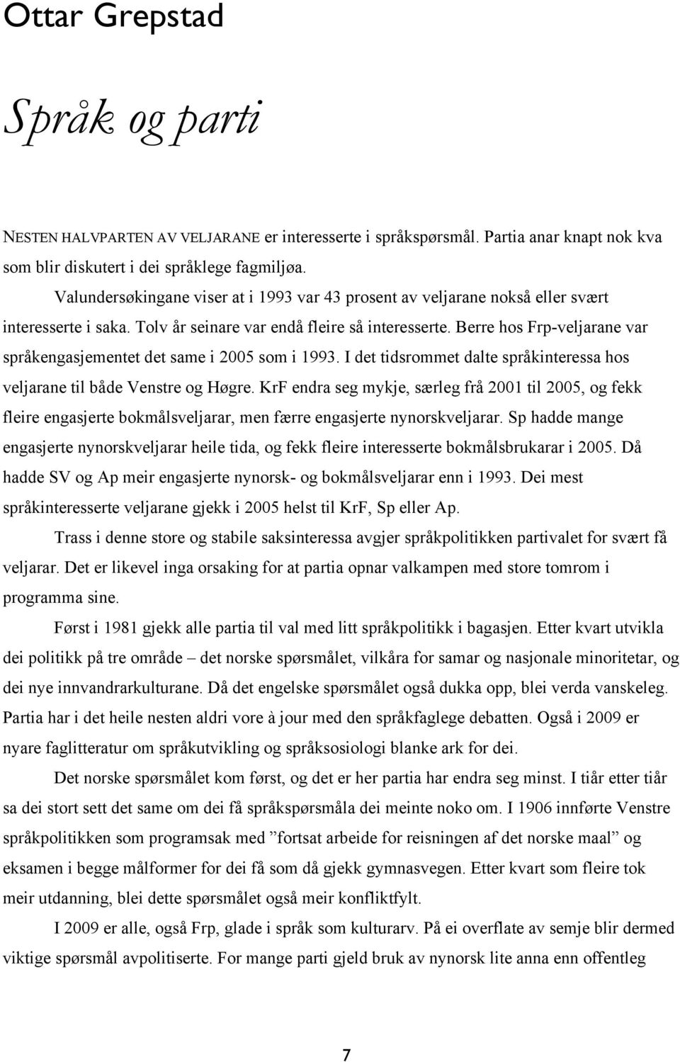 Berre hos Frp-veljarane var språkengasjementet det same i 2005 som i 1993. I det tidsrommet dalte språkinteressa hos veljarane til både Venstre og Høgre.