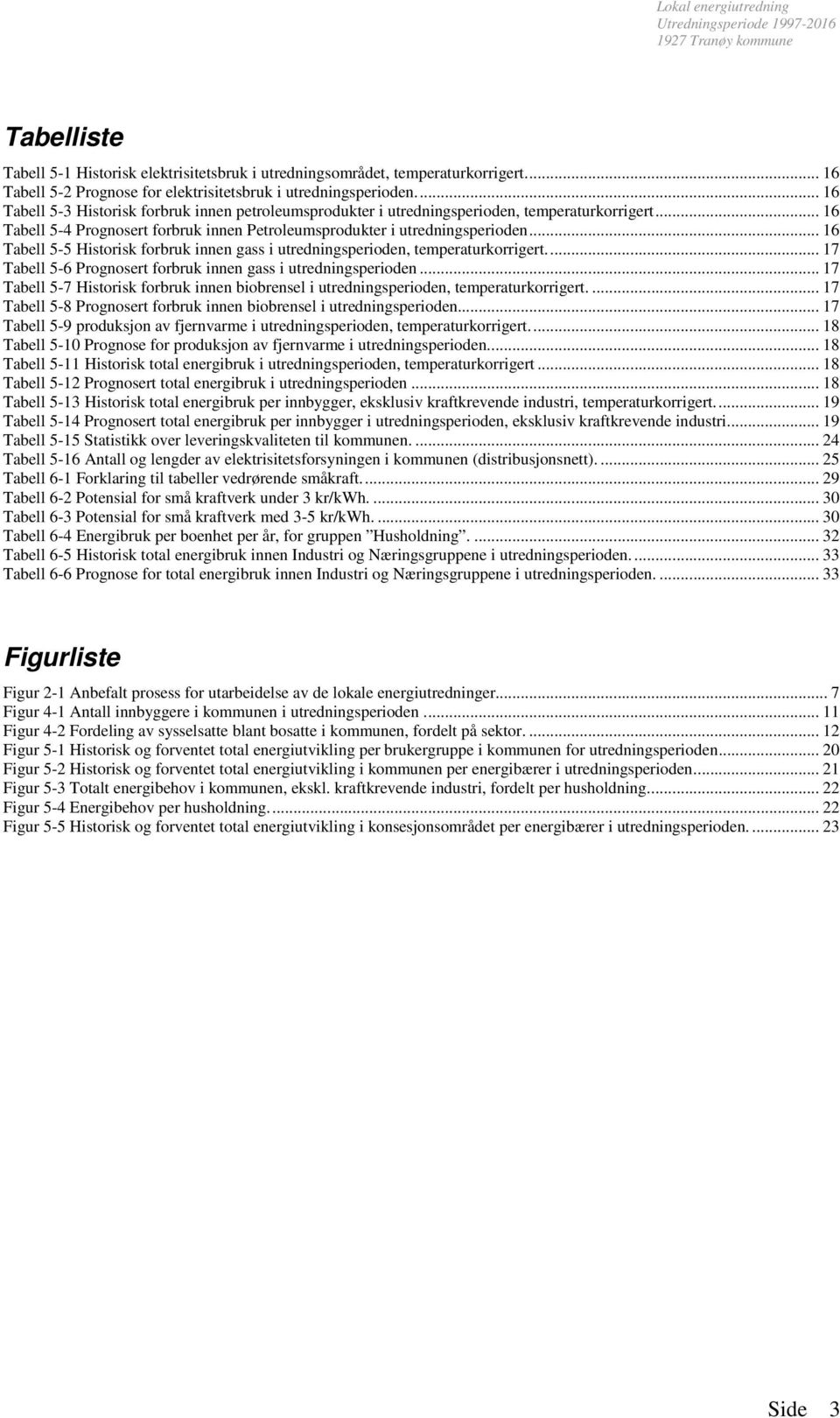 .. 16 Tabell 5-5 Historisk forbruk innen gass i utredningsperioden, temperaturkorrigert... 17 Tabell 5-6 Prognosert forbruk innen gass i utredningsperioden.