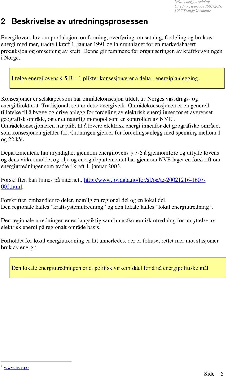 I følge energilovens 5 B 1 plikter konsesjonærer å delta i energiplanlegging. Konsesjonær er selskapet som har områdekonsesjon tildelt av Norges vassdrags- og energidirektorat.