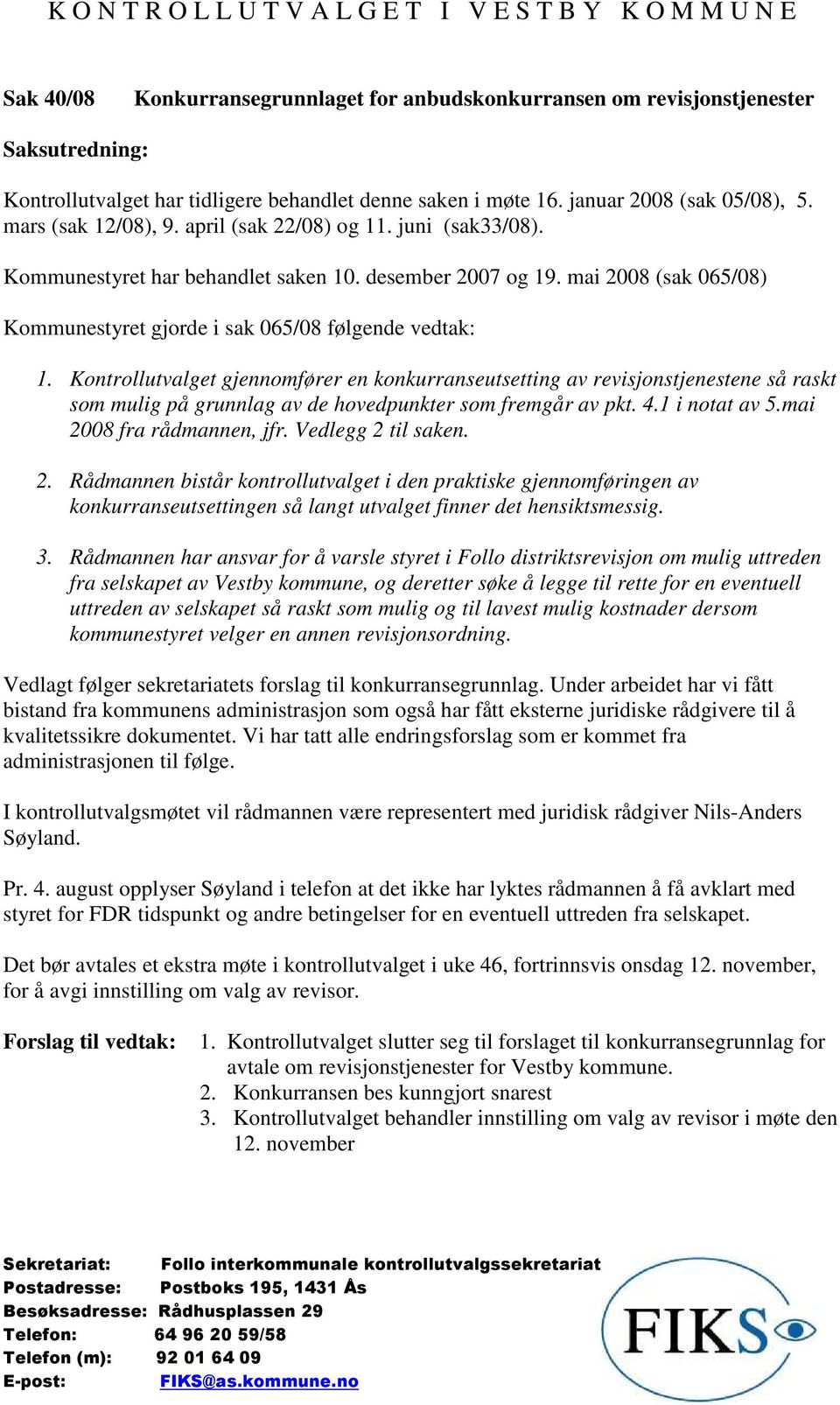 Kontrollutvalget gjennomfører en konkurranseutsetting av revisjonstjenestene så raskt som mulig på grunnlag av de hovedpunkter som fremgår av pkt. 4.1 i notat av 5.mai 2008 fra rådmannen, jfr.